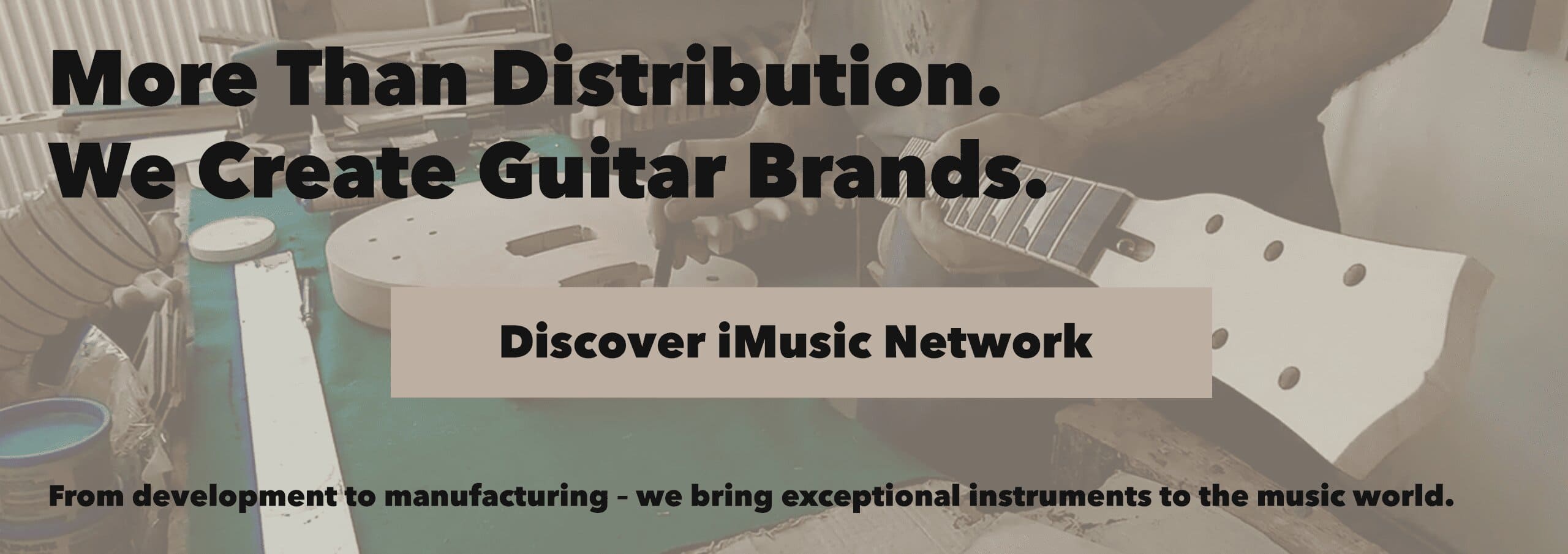 More Than Distribution. We Create Guitar Brands.